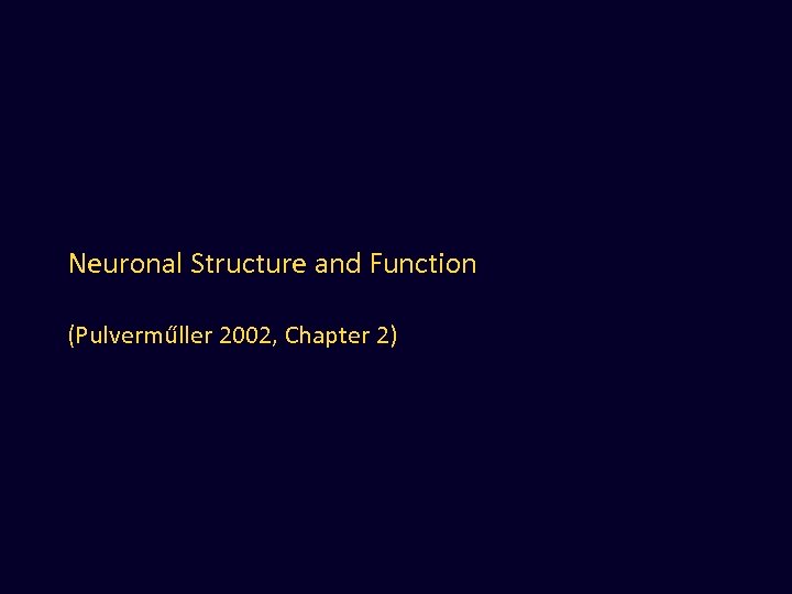 Neuronal Structure and Function (Pulverműller 2002, Chapter 2) 
