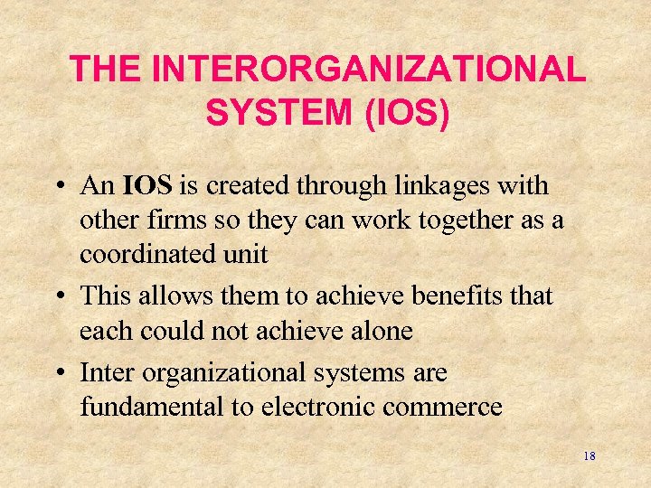 THE INTERORGANIZATIONAL SYSTEM (IOS) • An IOS is created through linkages with other firms