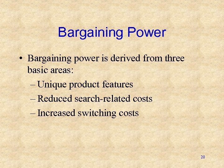Bargaining Power • Bargaining power is derived from three basic areas: – Unique product