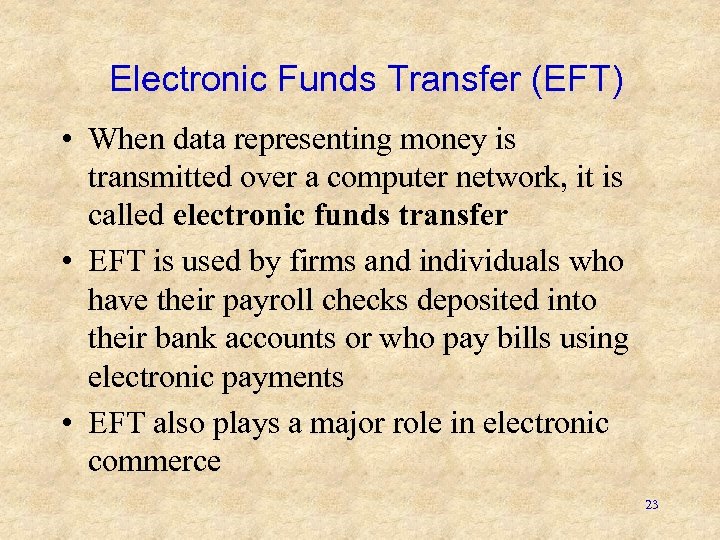 Electronic Funds Transfer (EFT) • When data representing money is transmitted over a computer