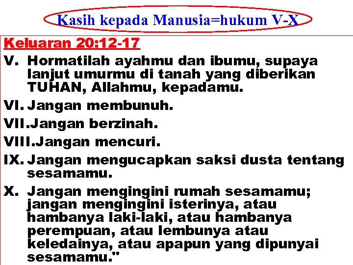 Kasih kepada Manusia=hukum V-X Keluaran 20: 12 -17 V. Hormatilah ayahmu dan ibumu, supaya