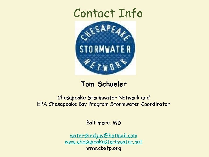 Contact Info Tom Schueler Chesapeake Stormwater Network and EPA Chesapeake Bay Program Stormwater Coordinator