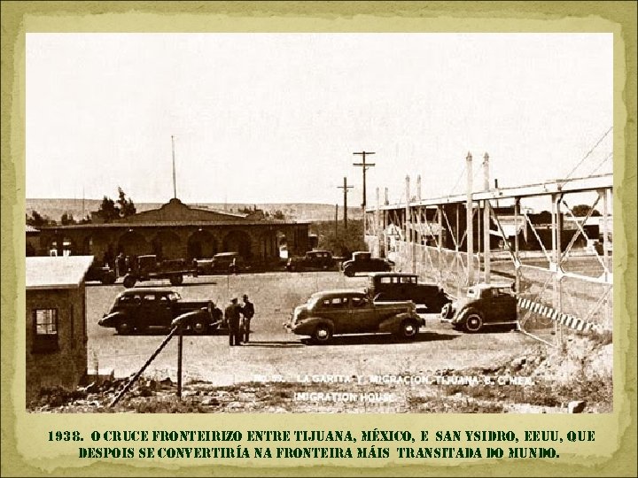 1938. o cruce fronteirizo entre tijuana, méxico, e san ysidro, eeuu, que despois se