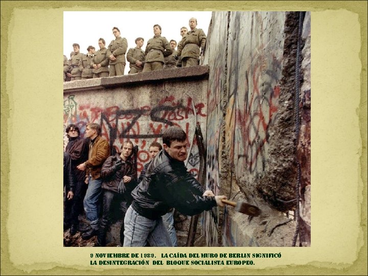9 noviembre de 1989. la caída del muro de berlin significó la desintegración del