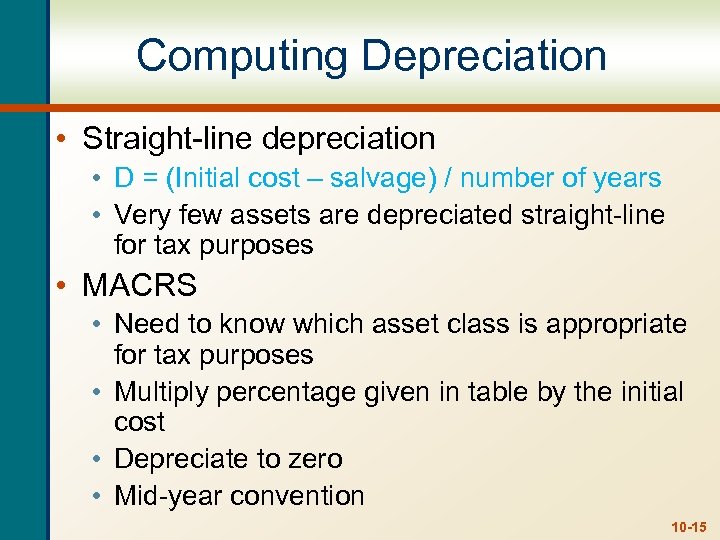 Computing Depreciation • Straight-line depreciation • D = (Initial cost – salvage) / number