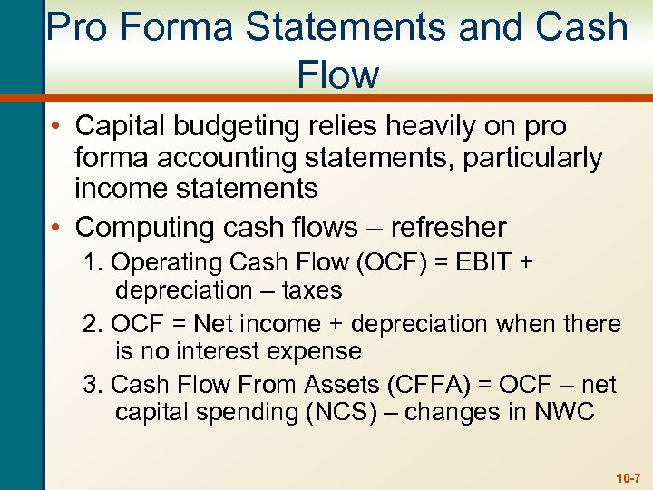 Pro Forma Statements and Cash Flow • Capital budgeting relies heavily on pro forma
