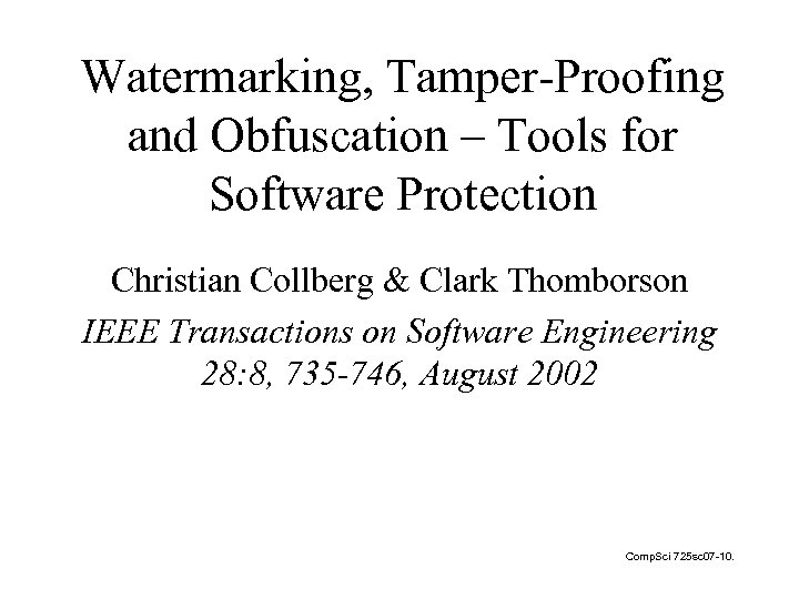 Watermarking, Tamper-Proofing and Obfuscation – Tools for Software Protection Christian Collberg & Clark Thomborson