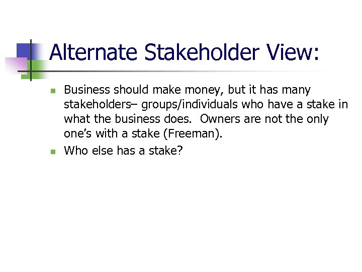 Alternate Stakeholder View: n n Business should make money, but it has many stakeholders–