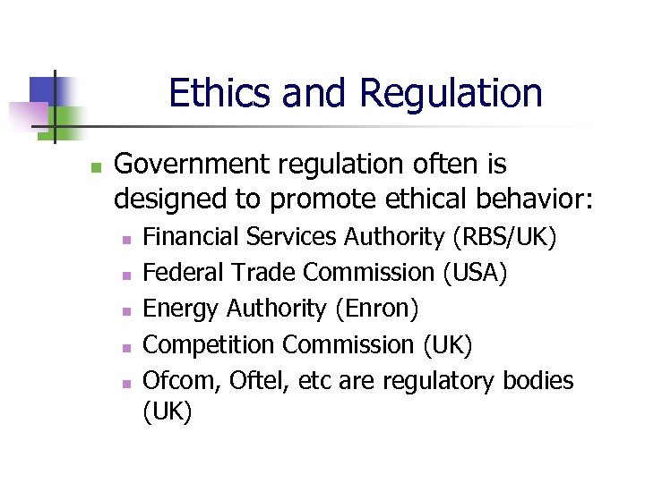 Ethics and Regulation n Government regulation often is designed to promote ethical behavior: n