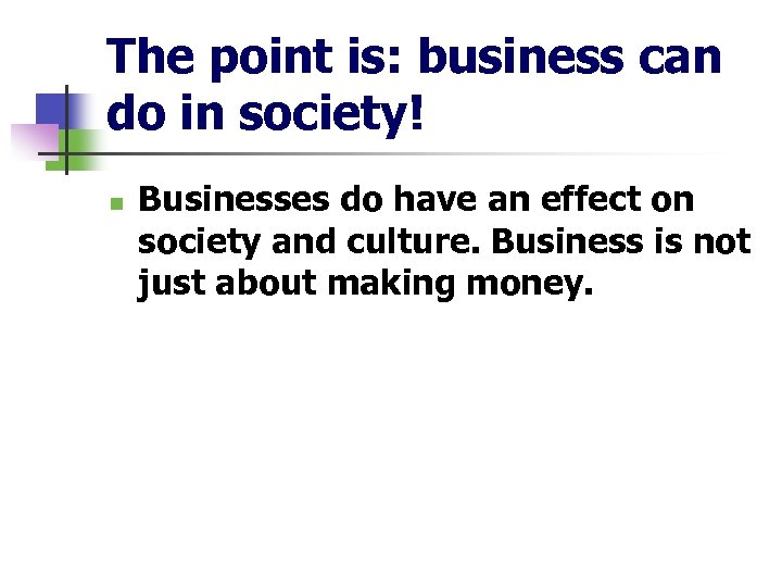 The point is: business can do in society! n Businesses do have an effect
