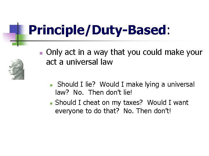 Principle/Duty-Based: n Only act in a way that you could make your act a