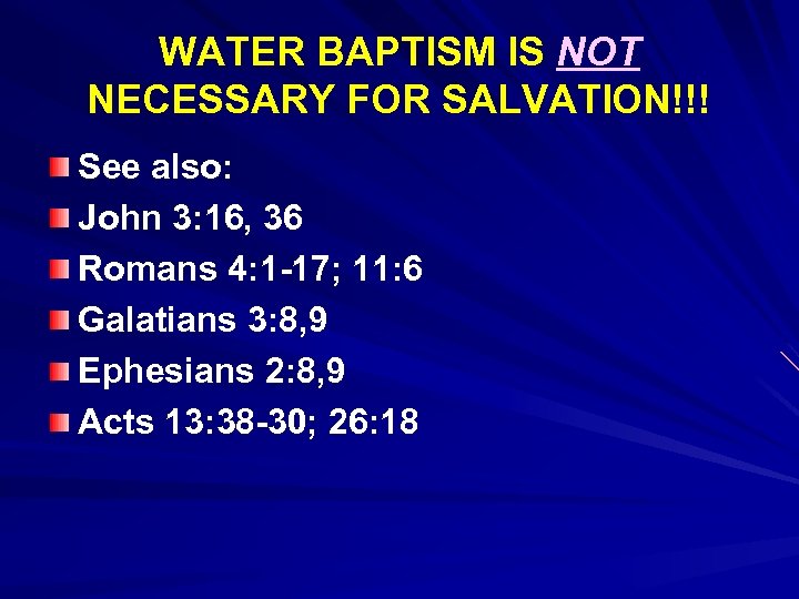WATER BAPTISM IS NOT NECESSARY FOR SALVATION!!! See also: John 3: 16, 36 Romans