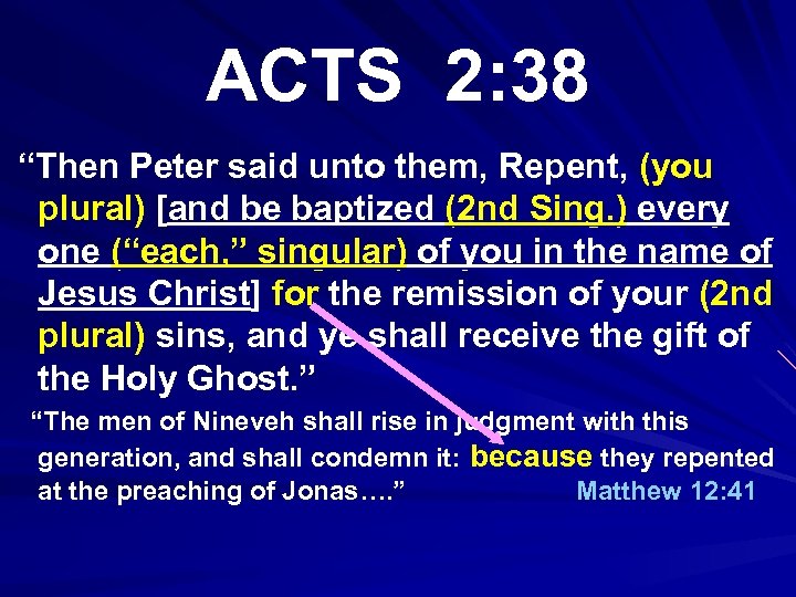 ACTS 2: 38 “Then Peter said unto them, Repent, (you plural) [and be baptized