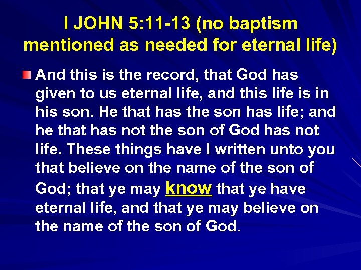 I JOHN 5: 11 -13 (no baptism mentioned as needed for eternal life) And