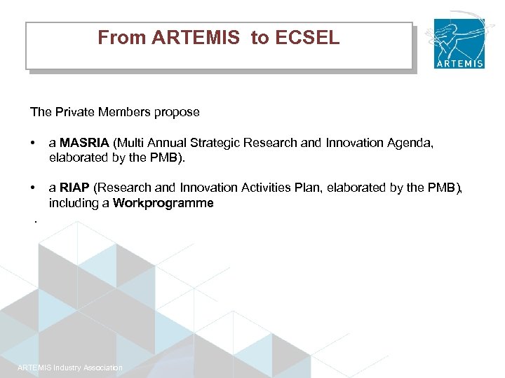 From ARTEMIS to ECSEL The Private Members propose • a MASRIA (Multi Annual Strategic