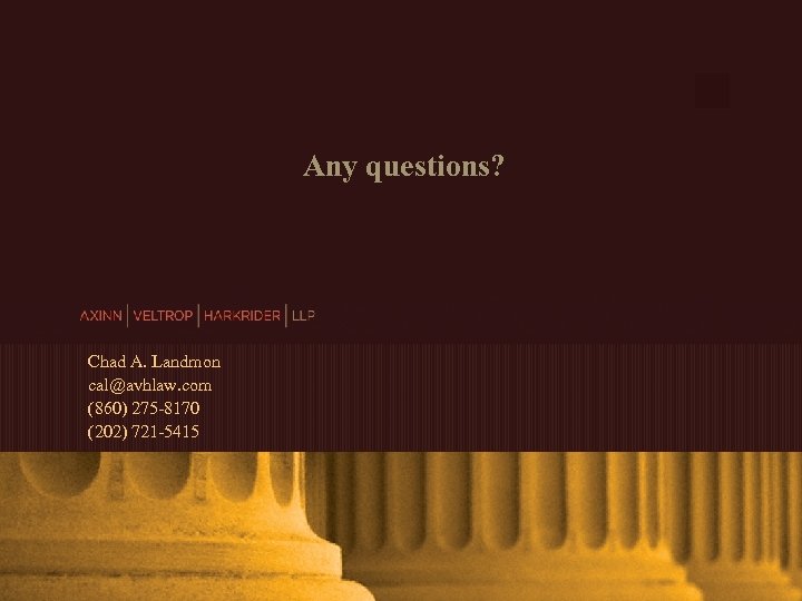 Any questions? Chad A. Landmon cal@avhlaw. com (860) 275 -8170 (202) 721 -5415 AXINN,