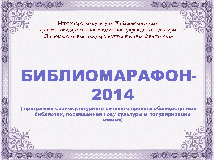 Министерство культуры Хабаровского края краевое государственное бюджетное учреждение культуры «Дальневосточная государственная научная библиотека» БИБЛИОМАРАФОН