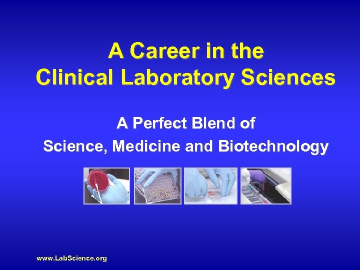 A Career in the Clinical Laboratory Sciences A Perfect Blend of Science, Medicine and