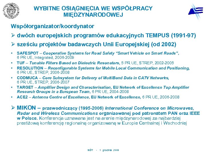 WYBITNE OSIĄGNIĘCIA WE WSPÓŁPRACY MIĘDZYNARODOWEJ Współorganizator/koordynator Ø dwóch europejskich programów edukacyjnych TEMPUS (1991 -97)