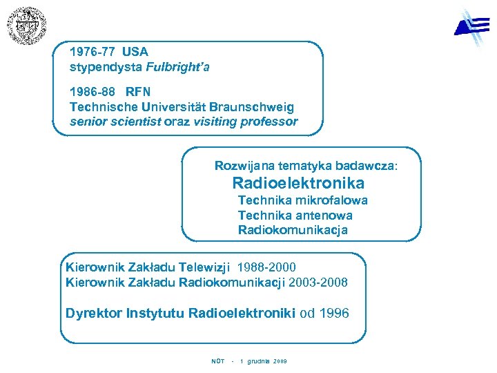 1976 -77 USA stypendysta Fulbright’a 1986 -88 RFN Technische Universität Braunschweig senior scientist oraz