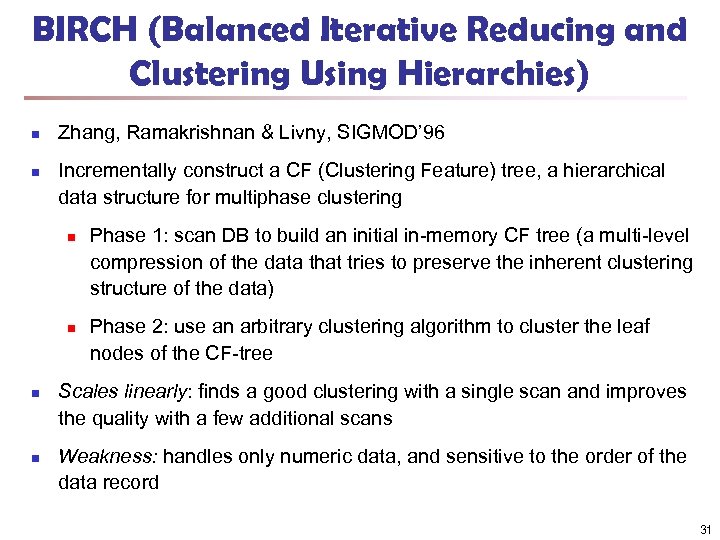 BIRCH (Balanced Iterative Reducing and Clustering Using Hierarchies) n n Zhang, Ramakrishnan & Livny,