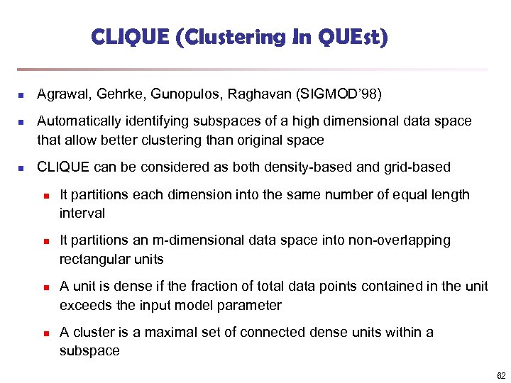CLIQUE (Clustering In QUEst) n n n Agrawal, Gehrke, Gunopulos, Raghavan (SIGMOD’ 98) Automatically