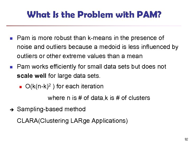 What Is the Problem with PAM? n n Pam is more robust than k-means