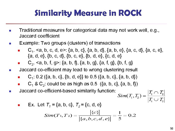 Similarity Measure in ROCK n n Traditional measures for categorical data may not work