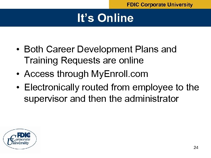 FDIC Corporate University It’s Online • Both Career Development Plans and Training Requests are
