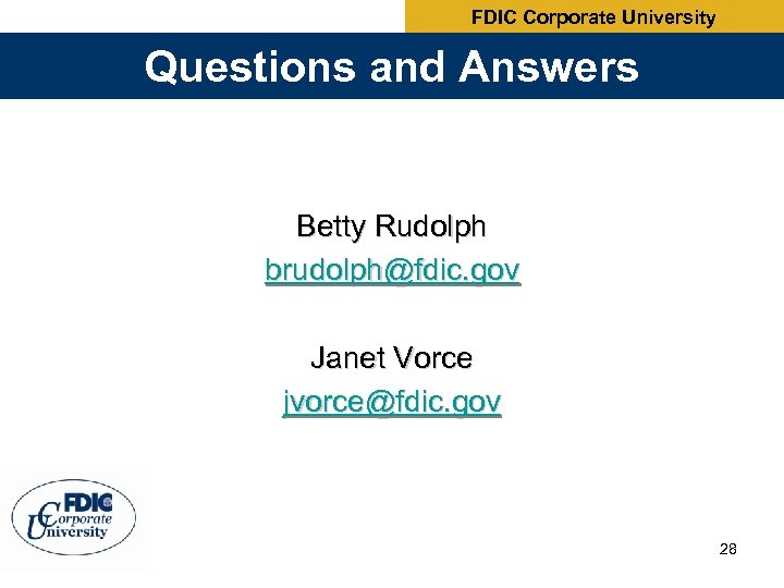 FDIC Corporate University Questions and Answers Betty Rudolph brudolph@fdic. gov Janet Vorce jvorce@fdic. gov