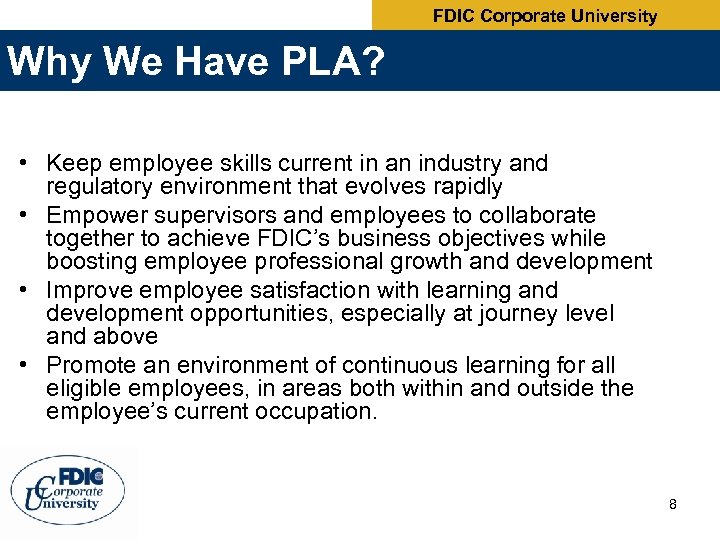 FDIC Corporate University Why We Have PLA? • Keep employee skills current in an