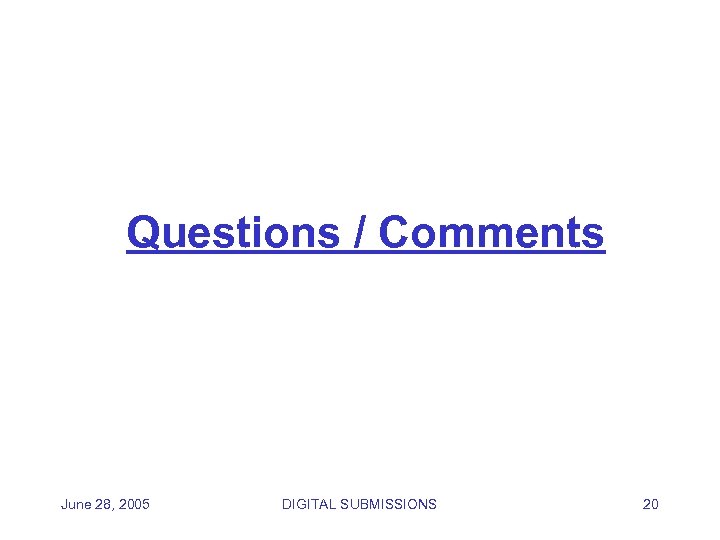 Questions / Comments June 28, 2005 DIGITAL SUBMISSIONS 20 