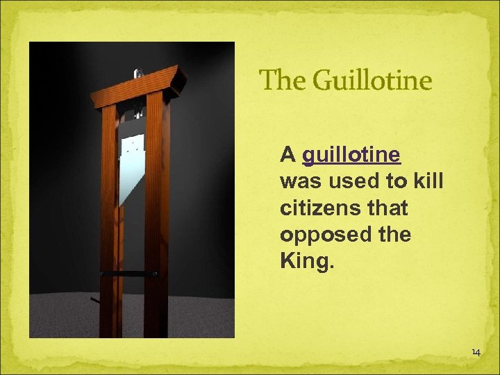 The Guillotine A guillotine was used to kill citizens that opposed the King. 14