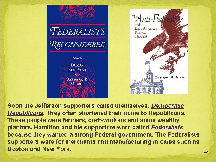 Soon the Jefferson supporters called themselves, Democratic Republicans. They often shortened their name to