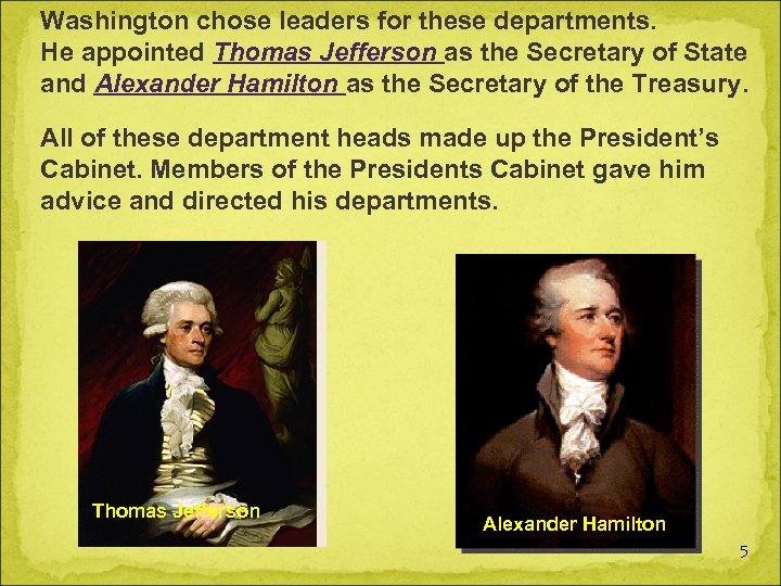 Washington chose leaders for these departments. He appointed Thomas Jefferson as the Secretary of