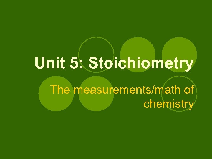 Unit 5: Stoichiometry The measurements/math of chemistry 