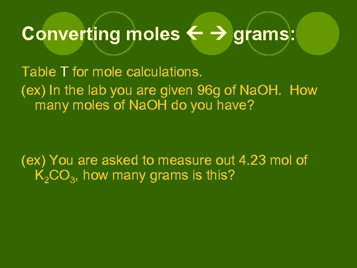 Converting moles grams: Table T for mole calculations. (ex) In the lab you are