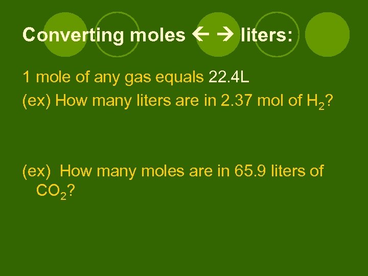 Converting moles liters: 1 mole of any gas equals 22. 4 L (ex) How