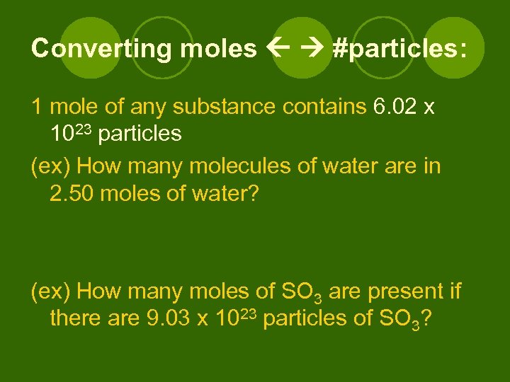 Converting moles #particles: 1 mole of any substance contains 6. 02 x 1023 particles