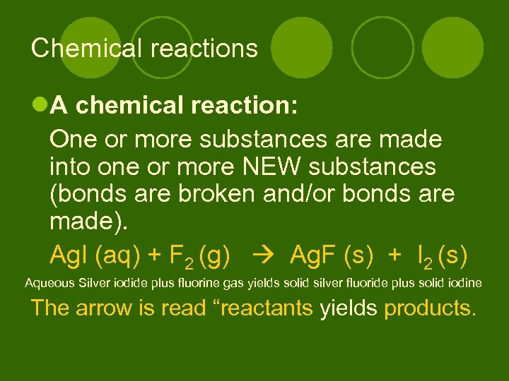 Chemical reactions l. A chemical reaction: One or more substances are made into one