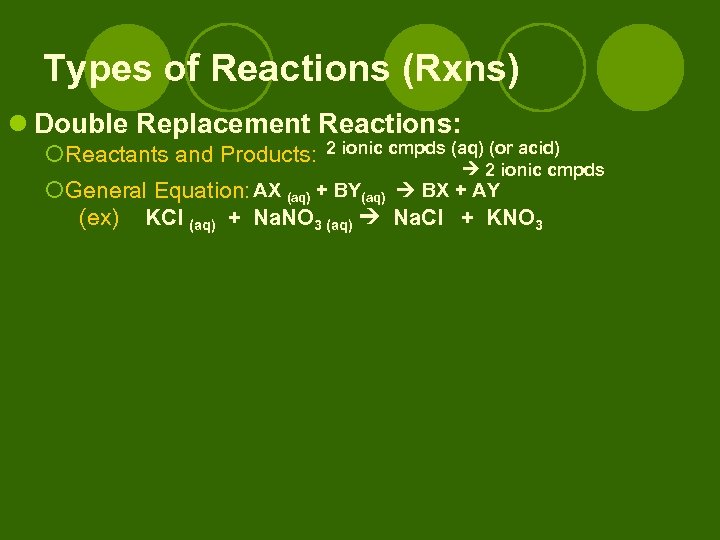 Types of Reactions (Rxns) l Double Replacement Reactions: ¡ Reactants and Products: 2 ionic