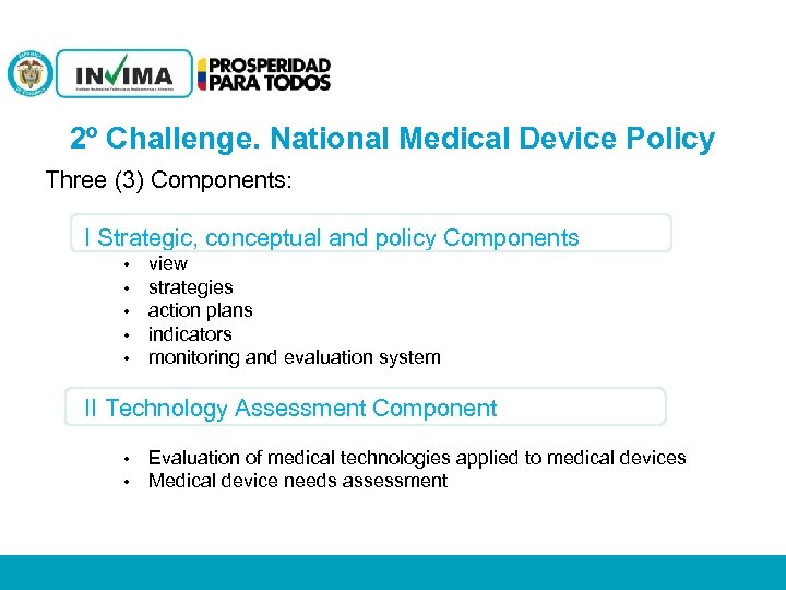  Tecnología Biomédica 2º Challenge. National Medical Device Policy Three (3) Components: I Strategic,