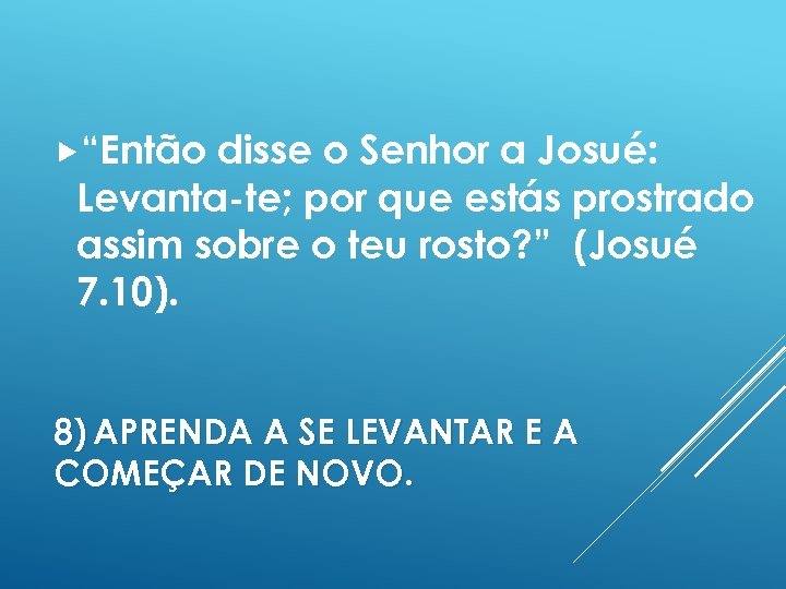  “Então disse o Senhor a Josué: Levanta-te; por que estás prostrado assim sobre