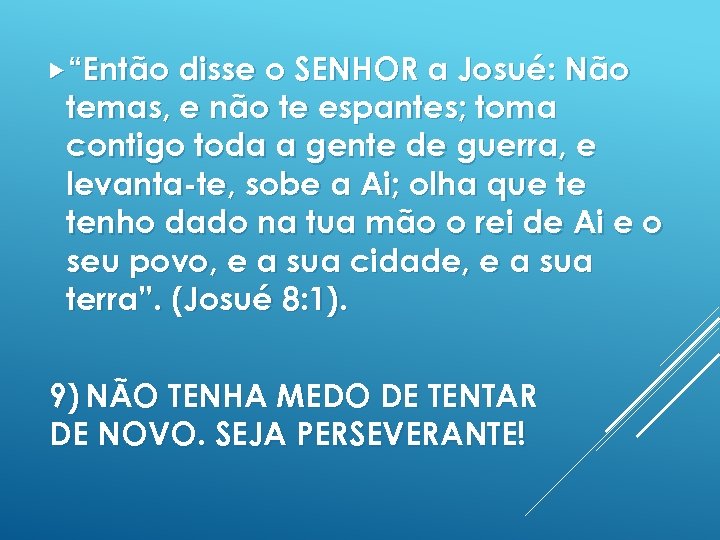  “Então disse o SENHOR a Josué: Não temas, e não te espantes; toma