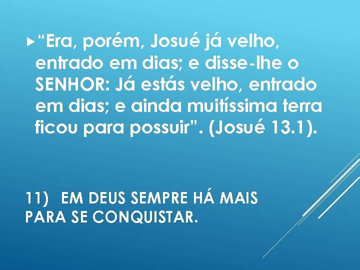  “Era, porém, Josué já velho, entrado em dias; e disse-lhe o SENHOR: Já