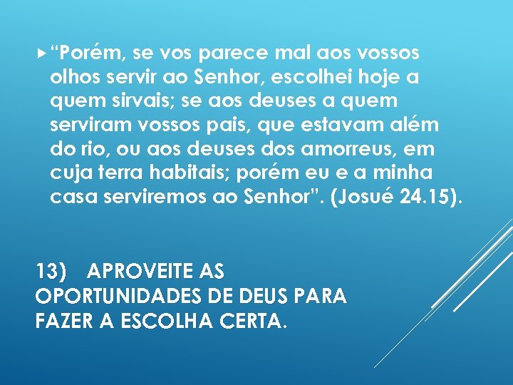  “Porém, se vos parece mal aos vossos olhos servir ao Senhor, escolhei hoje