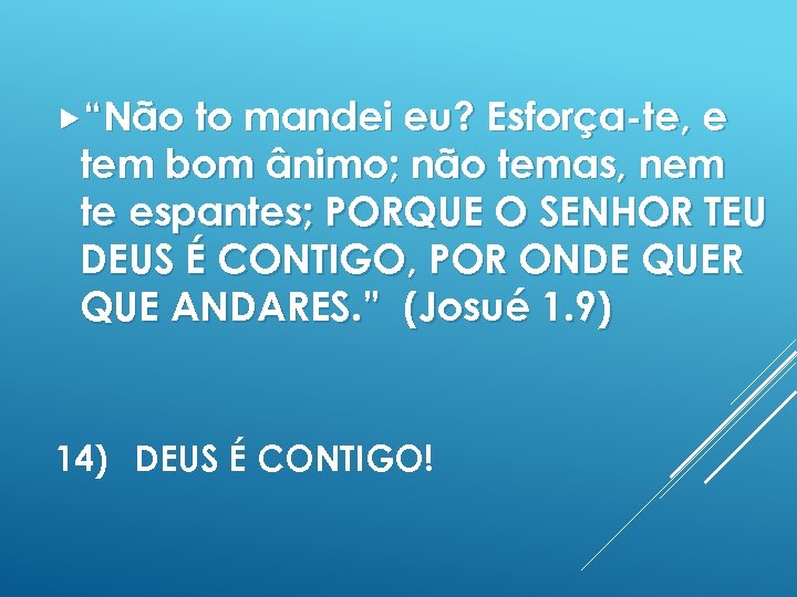  “Não to mandei eu? Esforça-te, e tem bom ânimo; não temas, nem te