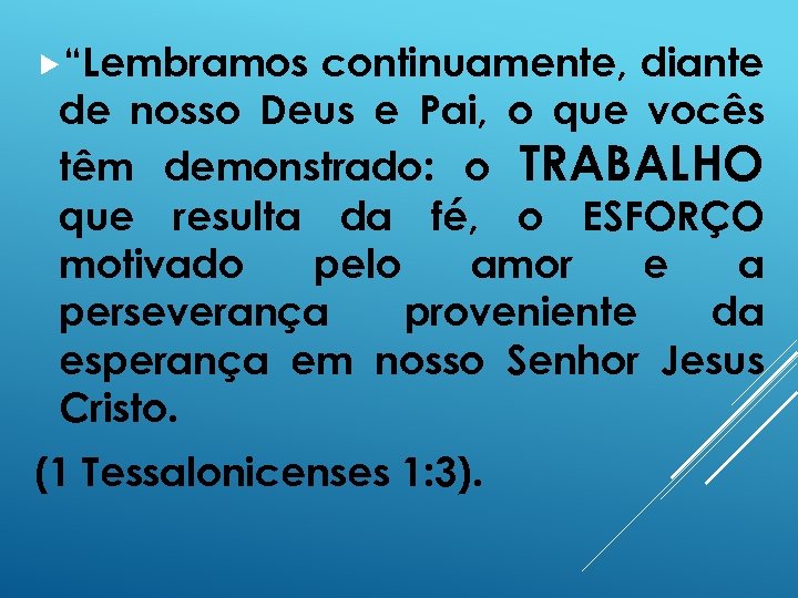  “Lembramos continuamente, diante de nosso Deus e Pai, o que vocês têm demonstrado:
