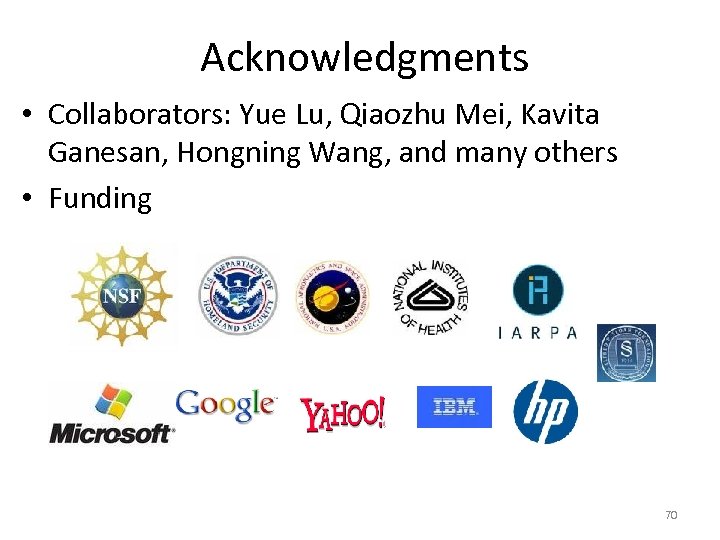 Acknowledgments • Collaborators: Yue Lu, Qiaozhu Mei, Kavita Ganesan, Hongning Wang, and many others