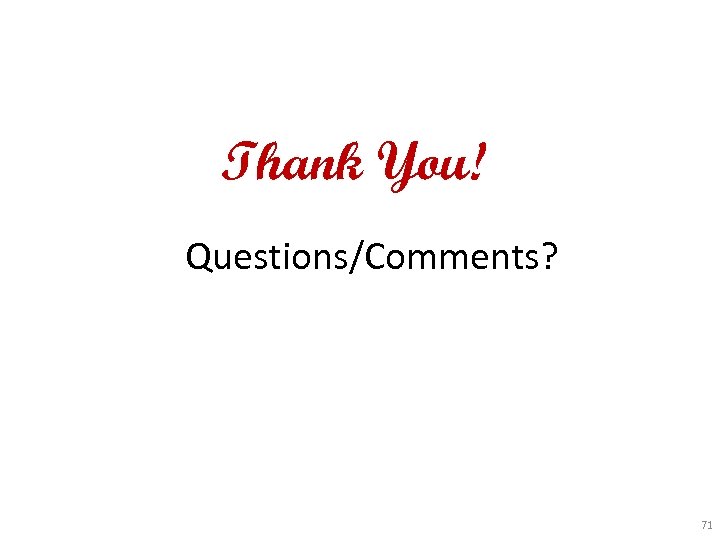 Thank You! Questions/Comments? 71 